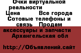 Очки виртуальной реальности VR BOX 2.0 › Цена ­ 800 - Все города Сотовые телефоны и связь » Продам аксессуары и запчасти   . Архангельская обл.